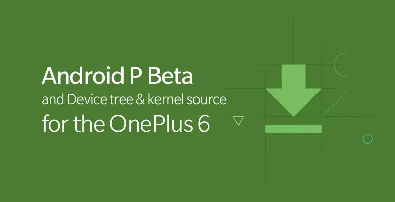 Android P Beta and Device tree & kernel source for OnePlus 6